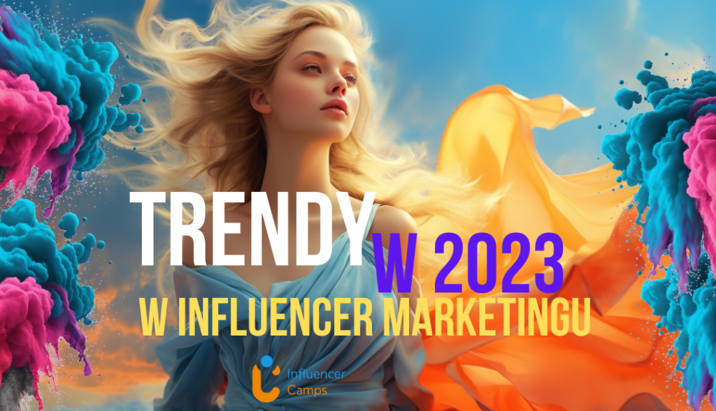 Trendy w 2023 w influencer marketingu.